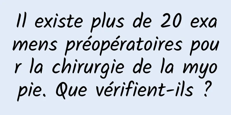 Il existe plus de 20 examens préopératoires pour la chirurgie de la myopie. Que vérifient-ils ?