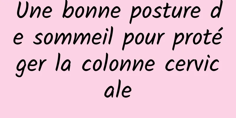 Une bonne posture de sommeil pour protéger la colonne cervicale