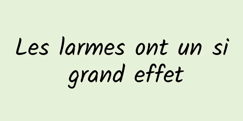 Les larmes ont un si grand effet