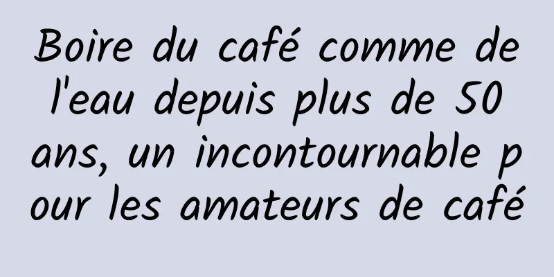 Boire du café comme de l'eau depuis plus de 50 ans, un incontournable pour les amateurs de café