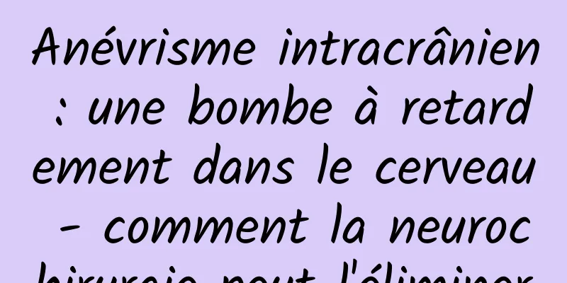 Anévrisme intracrânien : une bombe à retardement dans le cerveau - comment la neurochirurgie peut l'éliminer