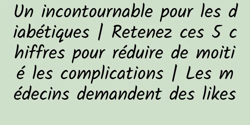 Un incontournable pour les diabétiques | Retenez ces 5 chiffres pour réduire de moitié les complications | Les médecins demandent des likes