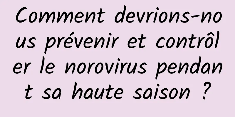 Comment devrions-nous prévenir et contrôler le norovirus pendant sa haute saison ?