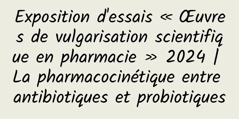 Exposition d'essais « Œuvres de vulgarisation scientifique en pharmacie » 2024 | La pharmacocinétique entre antibiotiques et probiotiques