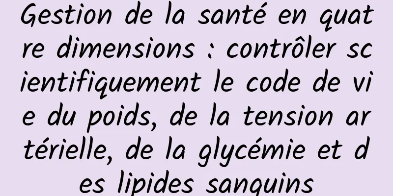 Gestion de la santé en quatre dimensions : contrôler scientifiquement le code de vie du poids, de la tension artérielle, de la glycémie et des lipides sanguins