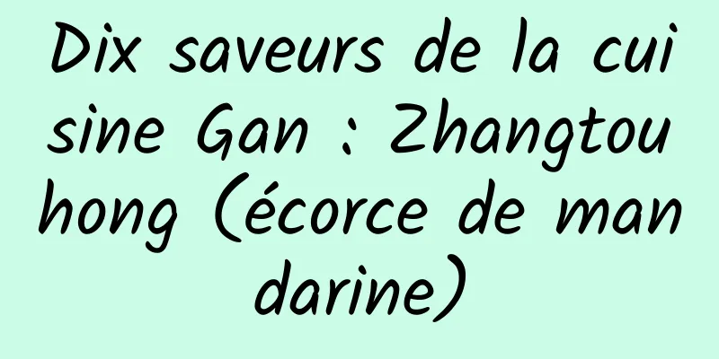 Dix saveurs de la cuisine Gan : Zhangtouhong (écorce de mandarine)