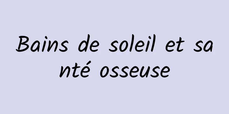 Bains de soleil et santé osseuse