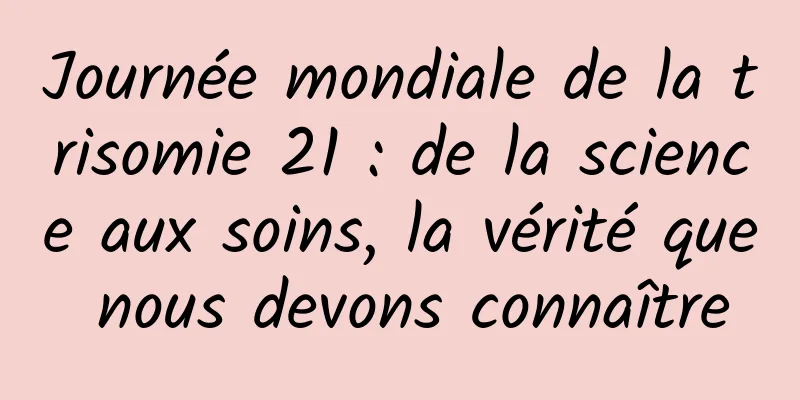 Journée mondiale de la trisomie 21 : de la science aux soins, la vérité que nous devons connaître
