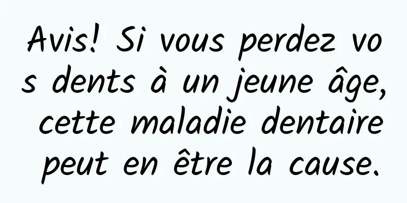 Avis! Si vous perdez vos dents à un jeune âge, cette maladie dentaire peut en être la cause.