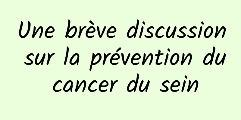 Une brève discussion sur la prévention du cancer du sein