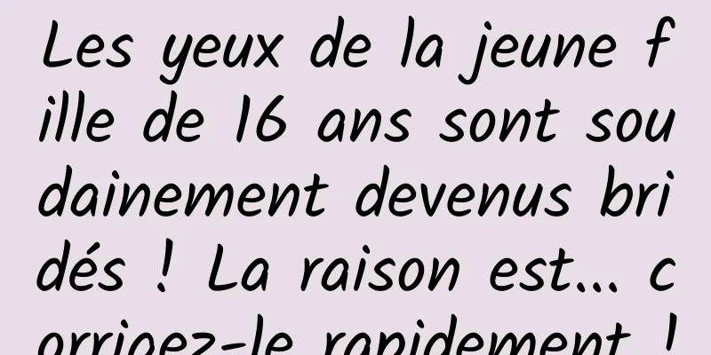 Les yeux de la jeune fille de 16 ans sont soudainement devenus bridés ! La raison est... corrigez-le rapidement !