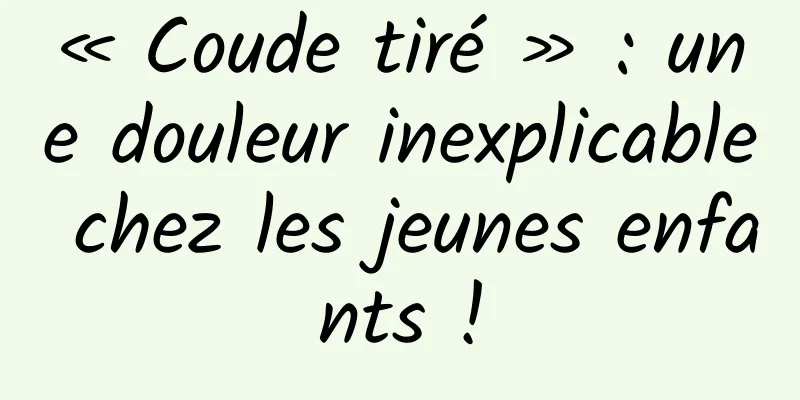 « Coude tiré » : une douleur inexplicable chez les jeunes enfants !