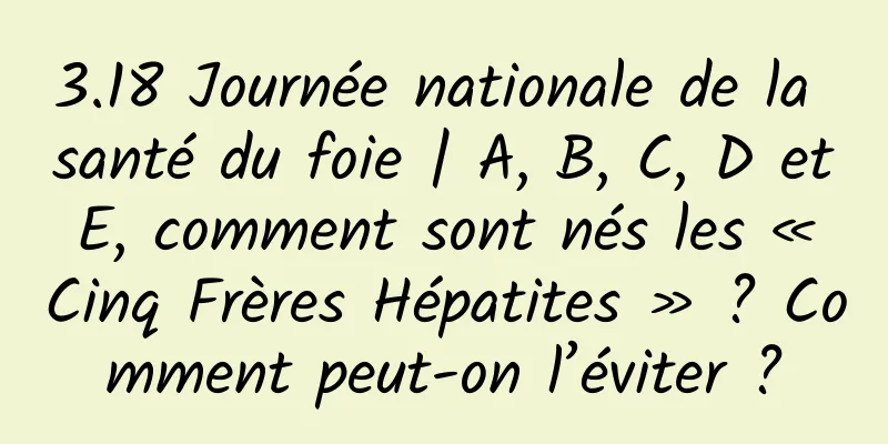 3.18 Journée nationale de la santé du foie | A, B, C, D et E, comment sont nés les « Cinq Frères Hépatites » ? Comment peut-on l’éviter ?