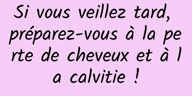 Si vous veillez tard, préparez-vous à la perte de cheveux et à la calvitie !