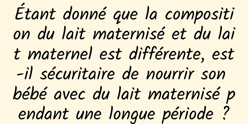 Étant donné que la composition du lait maternisé et du lait maternel est différente, est-il sécuritaire de nourrir son bébé avec du lait maternisé pendant une longue période ?