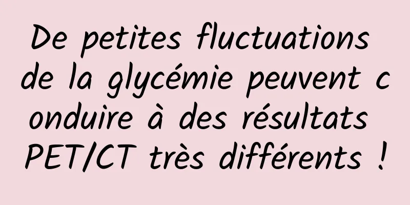 De petites fluctuations de la glycémie peuvent conduire à des résultats PET/CT très différents !
