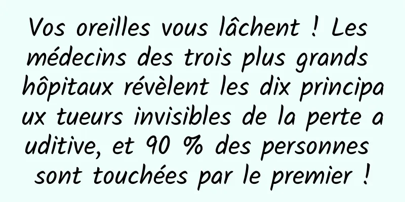 Vos oreilles vous lâchent ! Les médecins des trois plus grands hôpitaux révèlent les dix principaux tueurs invisibles de la perte auditive, et 90 % des personnes sont touchées par le premier !