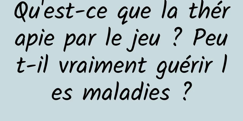 Qu'est-ce que la thérapie par le jeu ? Peut-il vraiment guérir les maladies ?