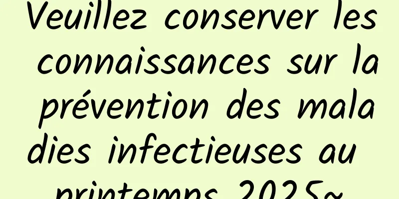 Veuillez conserver les connaissances sur la prévention des maladies infectieuses au printemps 2025~