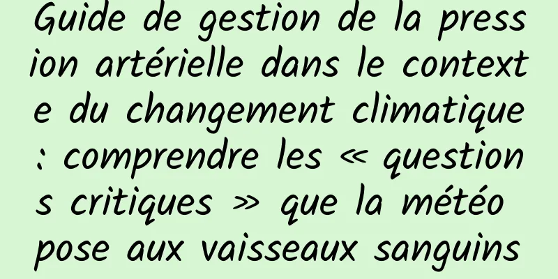 Guide de gestion de la pression artérielle dans le contexte du changement climatique : comprendre les « questions critiques » que la météo pose aux vaisseaux sanguins