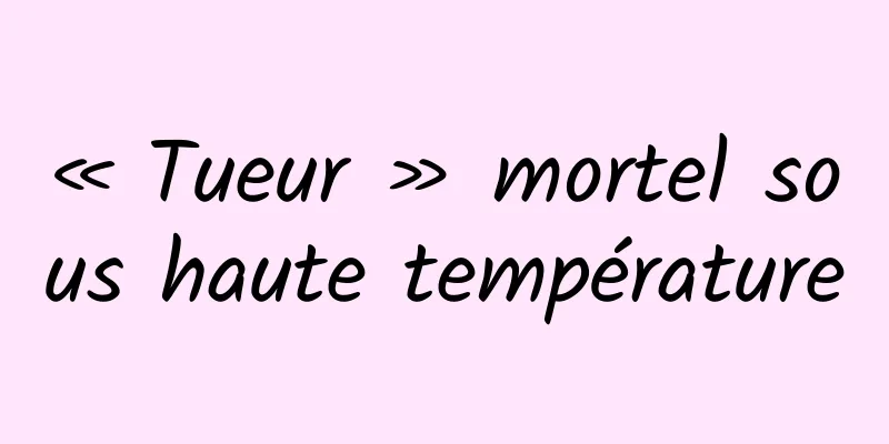 « Tueur » mortel sous haute température