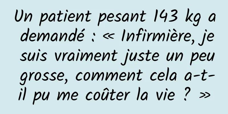 Un patient pesant 143 kg a demandé : « Infirmière, je suis vraiment juste un peu grosse, comment cela a-t-il pu me coûter la vie ? »