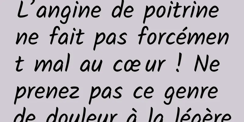 L’angine de poitrine ne fait pas forcément mal au cœur ! Ne prenez pas ce genre de douleur à la légère