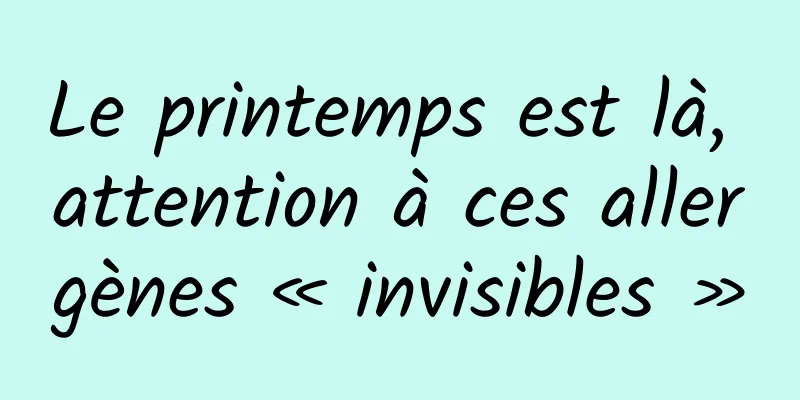 Le printemps est là, attention à ces allergènes « invisibles »