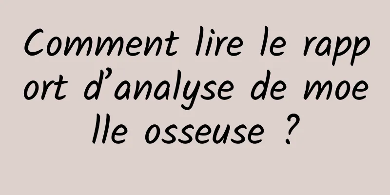 Comment lire le rapport d’analyse de moelle osseuse ?