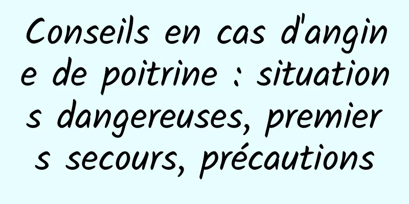 Conseils en cas d'angine de poitrine : situations dangereuses, premiers secours, précautions