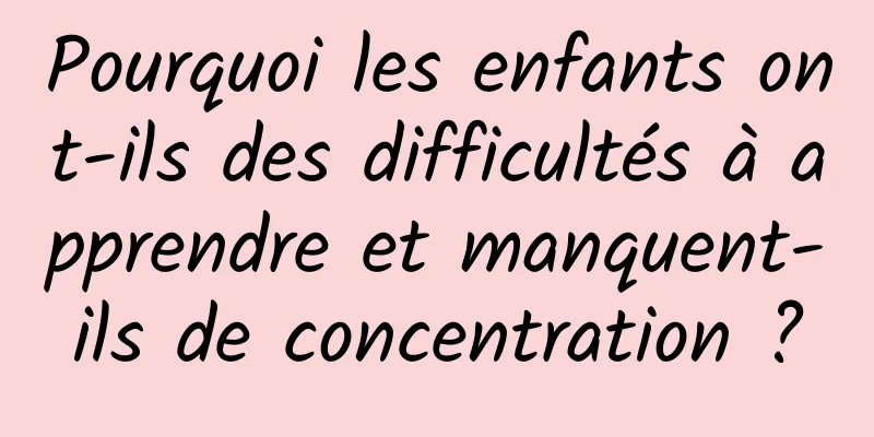 Pourquoi les enfants ont-ils des difficultés à apprendre et manquent-ils de concentration ?