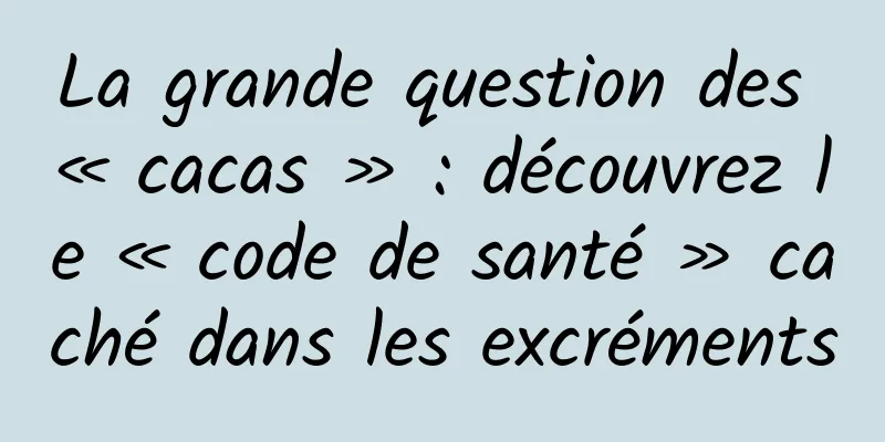La grande question des « cacas » : découvrez le « code de santé » caché dans les excréments