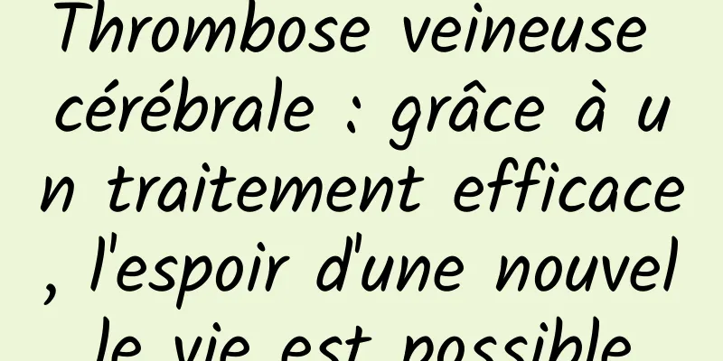 Thrombose veineuse cérébrale : grâce à un traitement efficace, l'espoir d'une nouvelle vie est possible