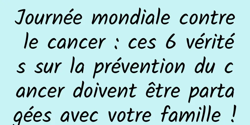 Journée mondiale contre le cancer : ces 6 vérités sur la prévention du cancer doivent être partagées avec votre famille !