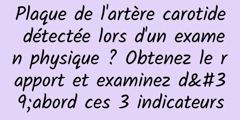 Plaque de l'artère carotide détectée lors d'un examen physique ? Obtenez le rapport et examinez d'abord ces 3 indicateurs