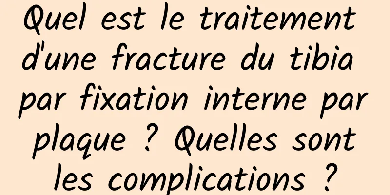 Quel est le traitement d'une fracture du tibia par fixation interne par plaque ? Quelles sont les complications ?