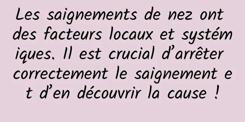 Les saignements de nez ont des facteurs locaux et systémiques. Il est crucial d’arrêter correctement le saignement et d’en découvrir la cause !