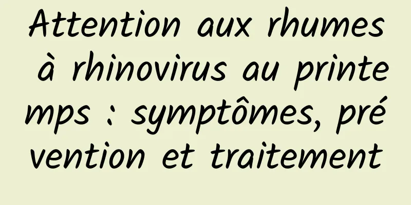 Attention aux rhumes à rhinovirus au printemps : symptômes, prévention et traitement