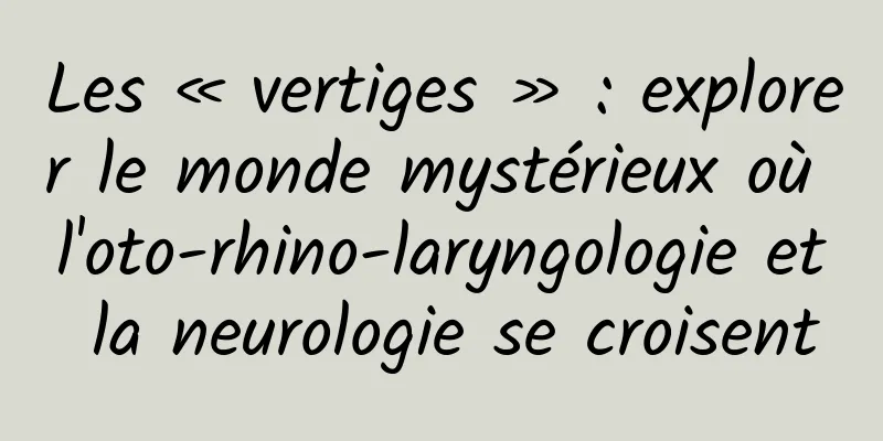 Les « vertiges » : explorer le monde mystérieux où l'oto-rhino-laryngologie et la neurologie se croisent