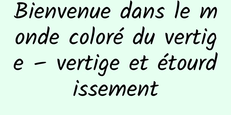 Bienvenue dans le monde coloré du vertige – vertige et étourdissement