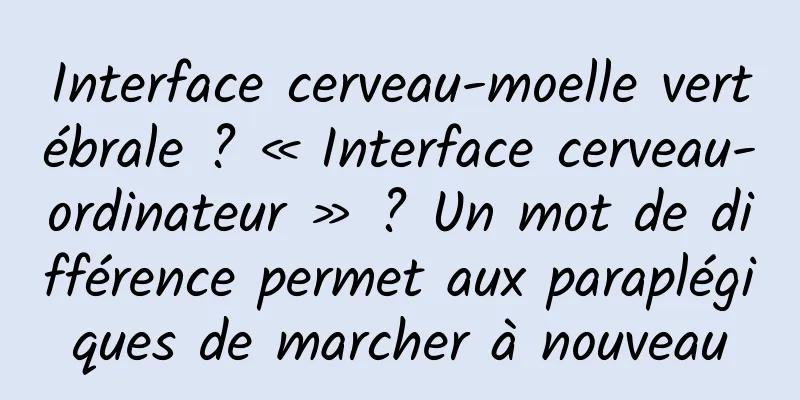 Interface cerveau-moelle vertébrale ? « Interface cerveau-ordinateur » ? Un mot de différence permet aux paraplégiques de marcher à nouveau
