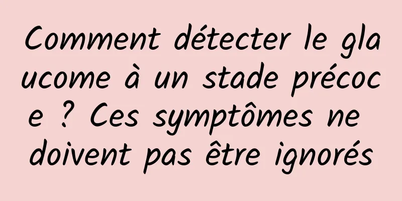 Comment détecter le glaucome à un stade précoce ? Ces symptômes ne doivent pas être ignorés