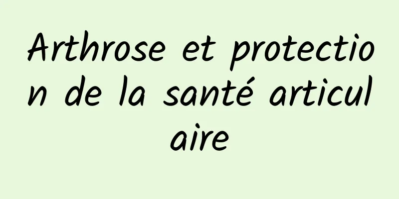 Arthrose et protection de la santé articulaire