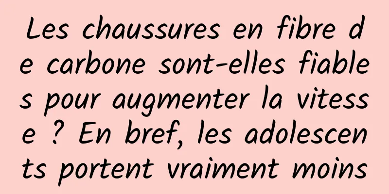 Les chaussures en fibre de carbone sont-elles fiables pour augmenter la vitesse ? En bref, les adolescents portent vraiment moins