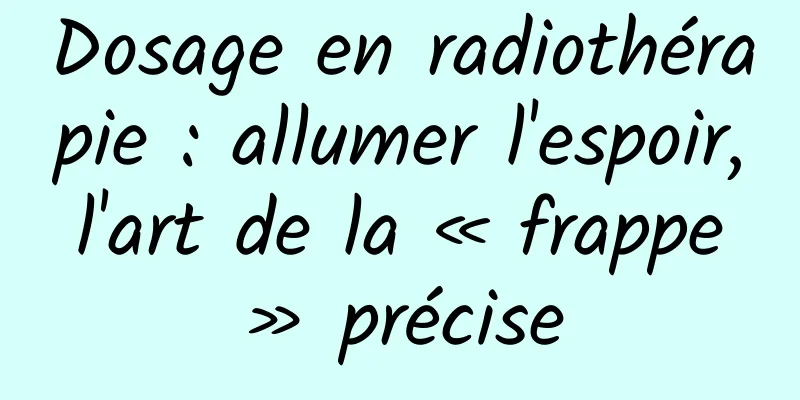 Dosage en radiothérapie : allumer l'espoir, l'art de la « frappe » précise