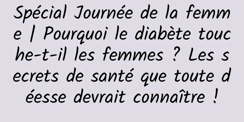 Spécial Journée de la femme | Pourquoi le diabète touche-t-il les femmes ? Les secrets de santé que toute déesse devrait connaître !