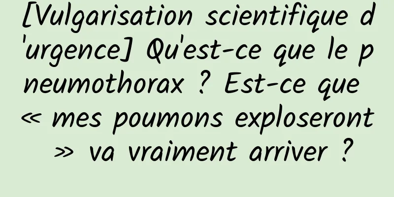 [Vulgarisation scientifique d'urgence] Qu'est-ce que le pneumothorax ? Est-ce que « mes poumons exploseront » va vraiment arriver ?