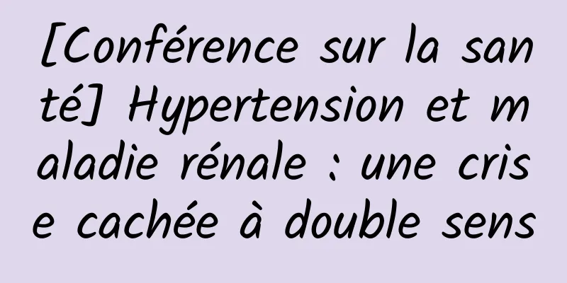 [Conférence sur la santé] Hypertension et maladie rénale : une crise cachée à double sens