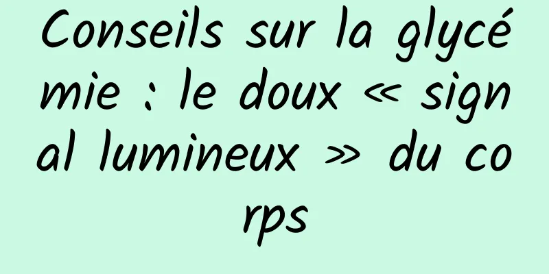 Conseils sur la glycémie : le doux « signal lumineux » du corps
