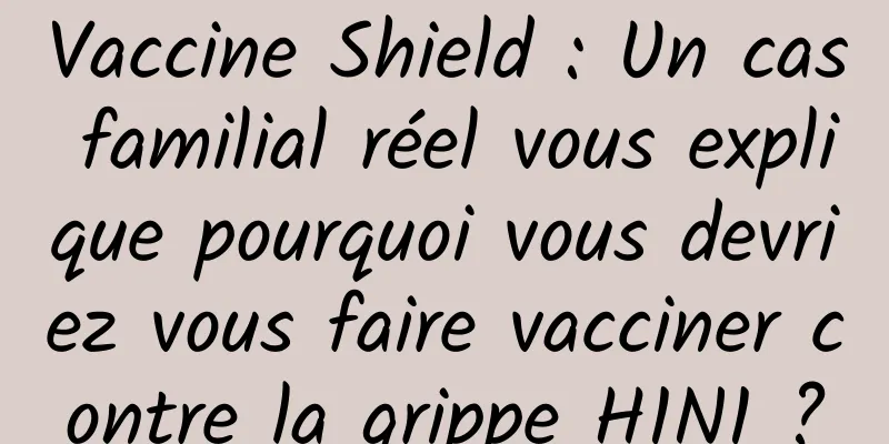 Vaccine Shield : Un cas familial réel vous explique pourquoi vous devriez vous faire vacciner contre la grippe H1N1 ?
